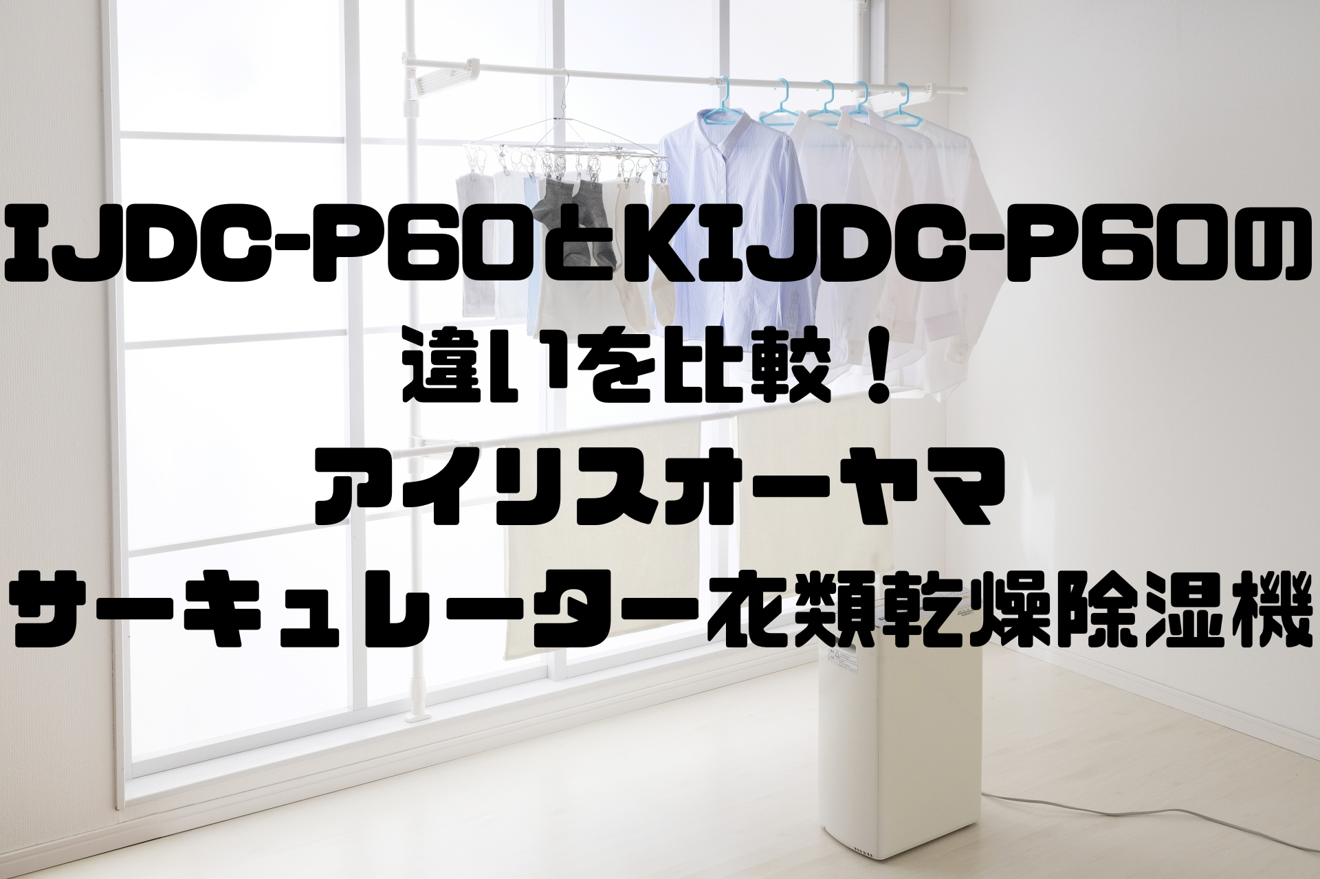 IJDC-P60とKIJDC-P60の違いを比較！アイリスオーヤマサーキュレーター
